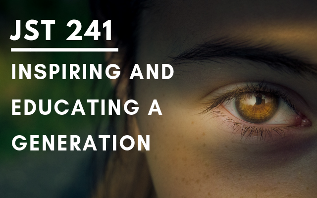 JST 241 – Inspiring and educating a generation