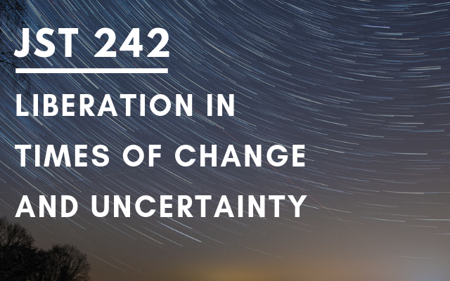 JST 242 – Liberation in times of change and uncertainty