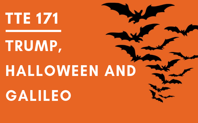 TTE 171 – Trump, Halloween and Galileo