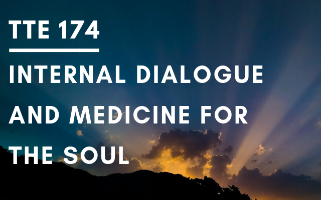 TTE 174 – Internal dialogue and medicine for the soul