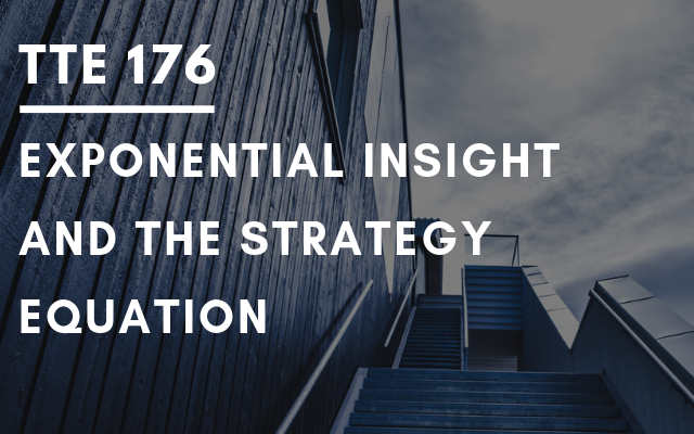 TTE 176 – Exponential insight and the strategy equation