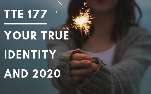 TTE 177 – Your true identity and 2020