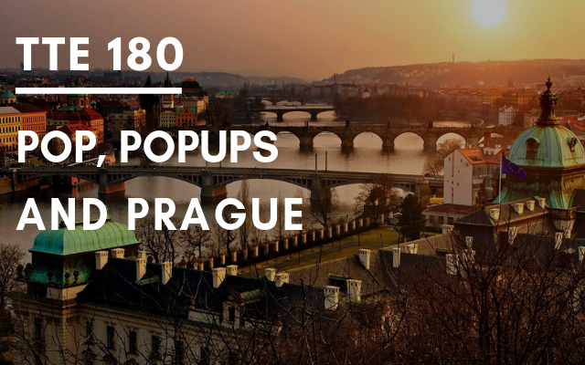 TTE 180 – Pop, Popups and Prague