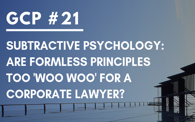 #021 – Subtractive psychology: Are formless principles too ‘woo-woo’ for a corporate lawyer