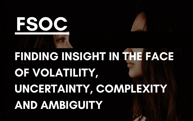 FSOC – Finding insight in the face of volatility, uncertainty, complexity and ambiguity