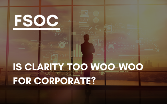 FSOC – Is Clarity too woo-woo for corporate?