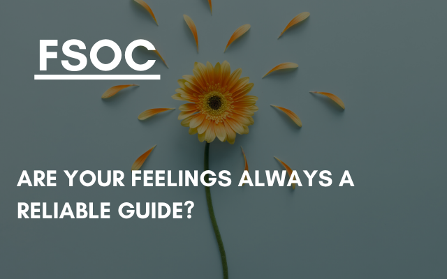 FSOC – Are Your Feelings Always a Reliable Guide?