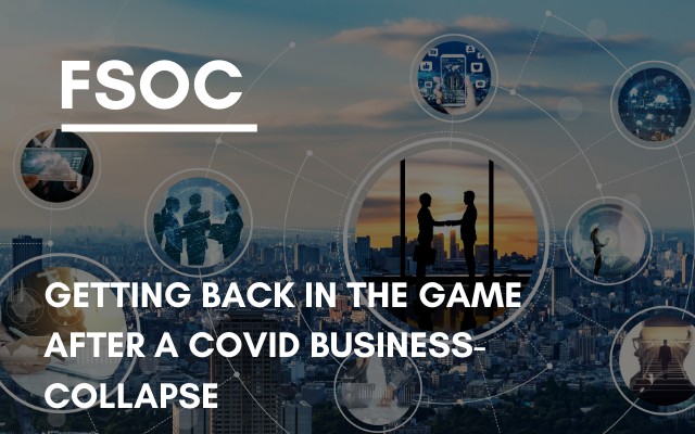 FSOC –  Getting back in the game after a Covid business-collapse