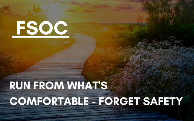 FSOC – Run from what’s comfortable – forget safety