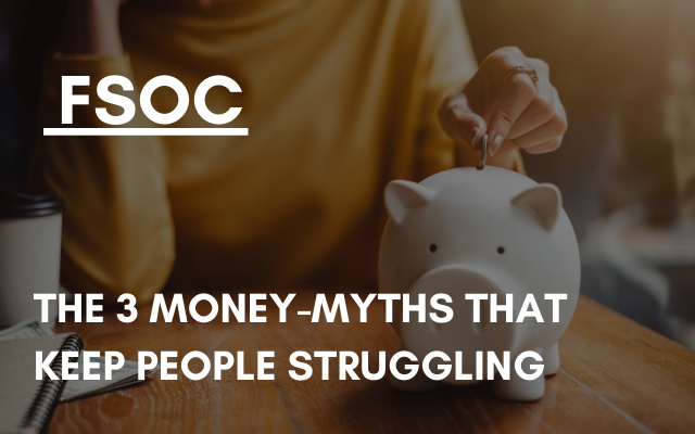 FSOC – The 3 money-myths that keep people struggling