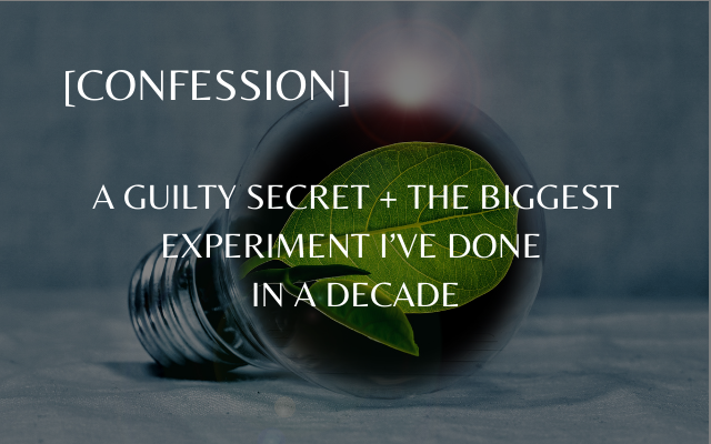 FSOC – [CONFESSION] A guilty secret + the biggest experiment I’ve done in a decade