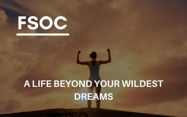 FSOC – A Life Beyond Your Wildest Dreams