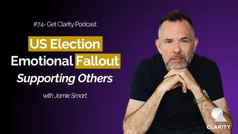 US Election Emotional Fallout: Supporting Others – #074 Get Clarity Podcast