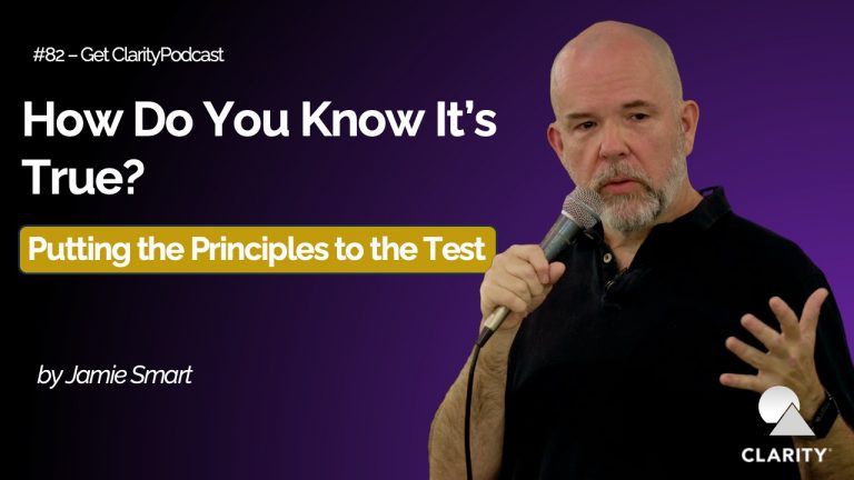 How Do You Know It’s True? Putting the Principles to the Test – #082 Get Clarity Podcast